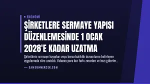 Şirketlere Sermaye Yapısı Düzenlemesinde 1 Ocak 2028’e Kadar Uzatma