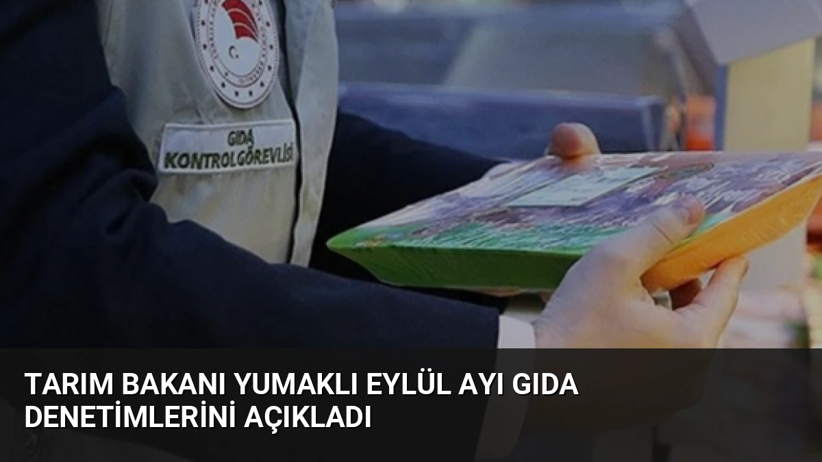 Tarım Bakanı Yumaklı Eylül Ayı Gıda Denetimlerini Açıkladı