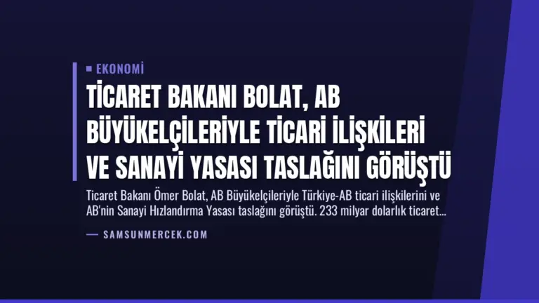 Ticaret Bakanı Bolat, AB Büyükelçileriyle Ticari İlişkileri ve Sanayi Yasası Taslağını Görüştü