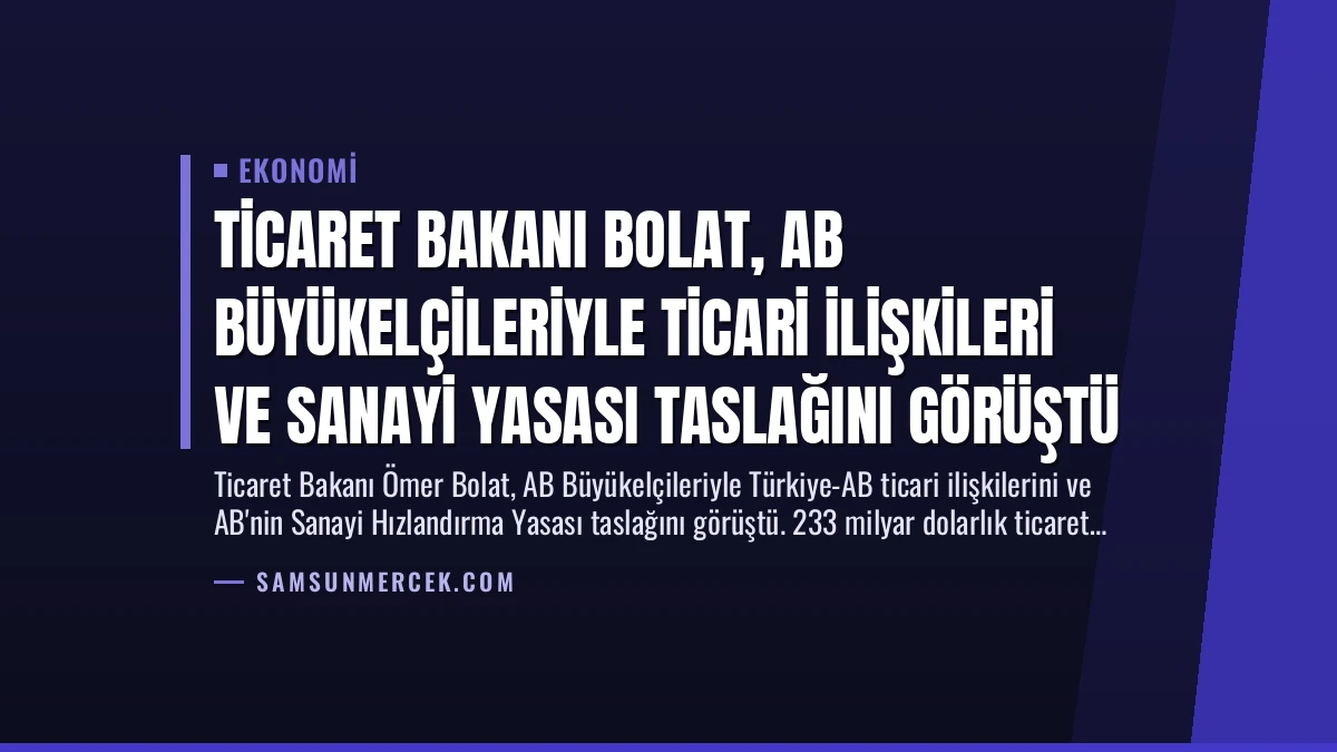Ticaret Bakanı Bolat, AB Büyükelçileriyle Ticari İlişkileri ve Sanayi Yasası Taslağını Görüştü