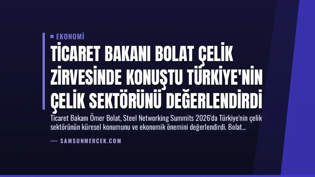Ticaret Bakanı Bolat Çelik Zirvesinde Konuştu Türkiye'nin Çelik Sektörünü Değerlendirdi