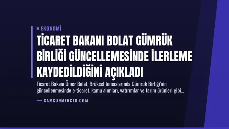 Ticaret Bakanı Bolat Gümrük Birliği Güncellemesinde İlerleme Kaydedildiğini Açıkladı