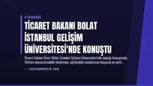 Ticaret Bakanı Bolat İstanbul Gelişim Üniversitesi’nde Konuştu