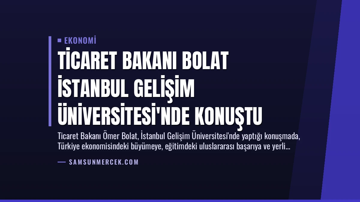 Ticaret Bakanı Bolat İstanbul Gelişim Üniversitesi’nde Konuştu