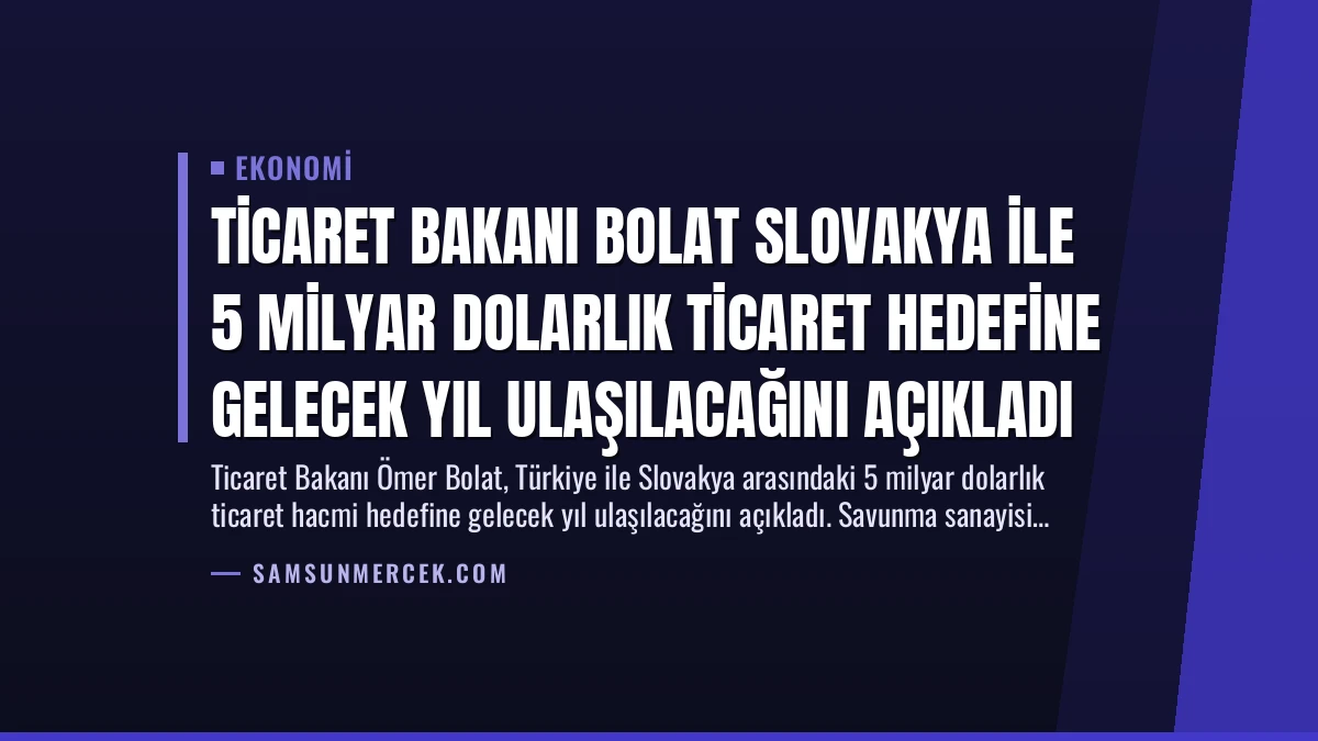 Ticaret Bakanı Bolat Slovakya İle 5 Milyar Dolarlık Ticaret Hedefine Gelecek Yıl Ulaşılacağını Açıkladı
