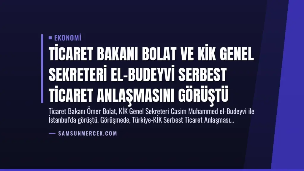 Ticaret Bakanı Bolat ve KİK Genel Sekreteri El-Budeyvi Serbest Ticaret Anlaşmasını Görüştü