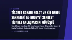 Ticaret Bakanı Bolat ve KİK Genel Sekreteri El-Budeyvi Serbest Ticaret Anlaşmasını Görüştü