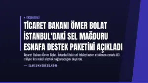 Ticaret Bakanı Ömer Bolat İstanbul’daki Sel Mağduru Esnafa Destek Paketini Açıkladı