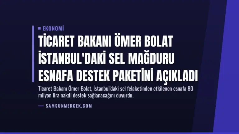 Ticaret Bakanı Ömer Bolat İstanbul’daki Sel Mağduru Esnafa Destek Paketini Açıkladı