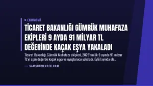 Ticaret Bakanlığı Gümrük Muhafaza Ekipleri 9 Ayda 91 Milyar TL Değerinde Kaçak Eşya Yakaladı