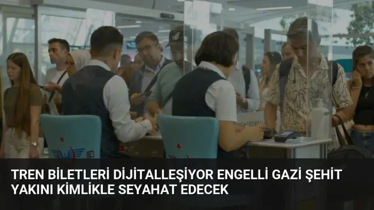 Tren Biletleri Dijitalleşiyor Engelli Gazi Şehit Yakını Kimlikle Seyahat Edecek