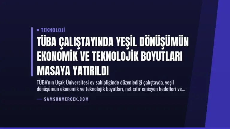 TÜBA Çalıştayında Yeşil Dönüşümün Ekonomik ve Teknolojik Boyutları Masaya Yatırıldı