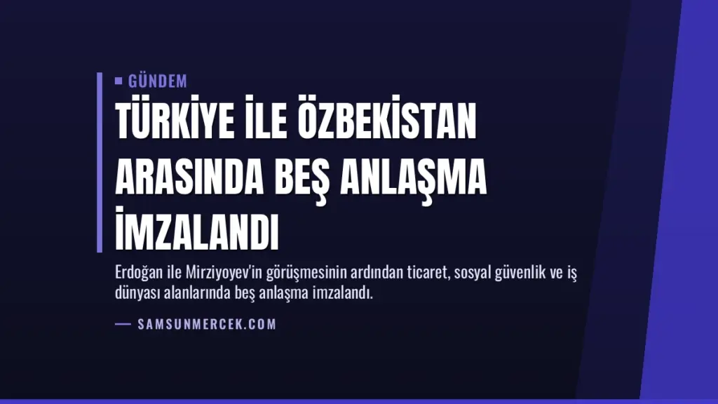 Türkiye ile Özbekistan arasında beş anlaşma imzalandı