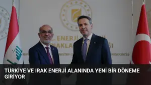 Türkiye ve Irak Enerji Alanında Yeni Bir Döneme Giriyor