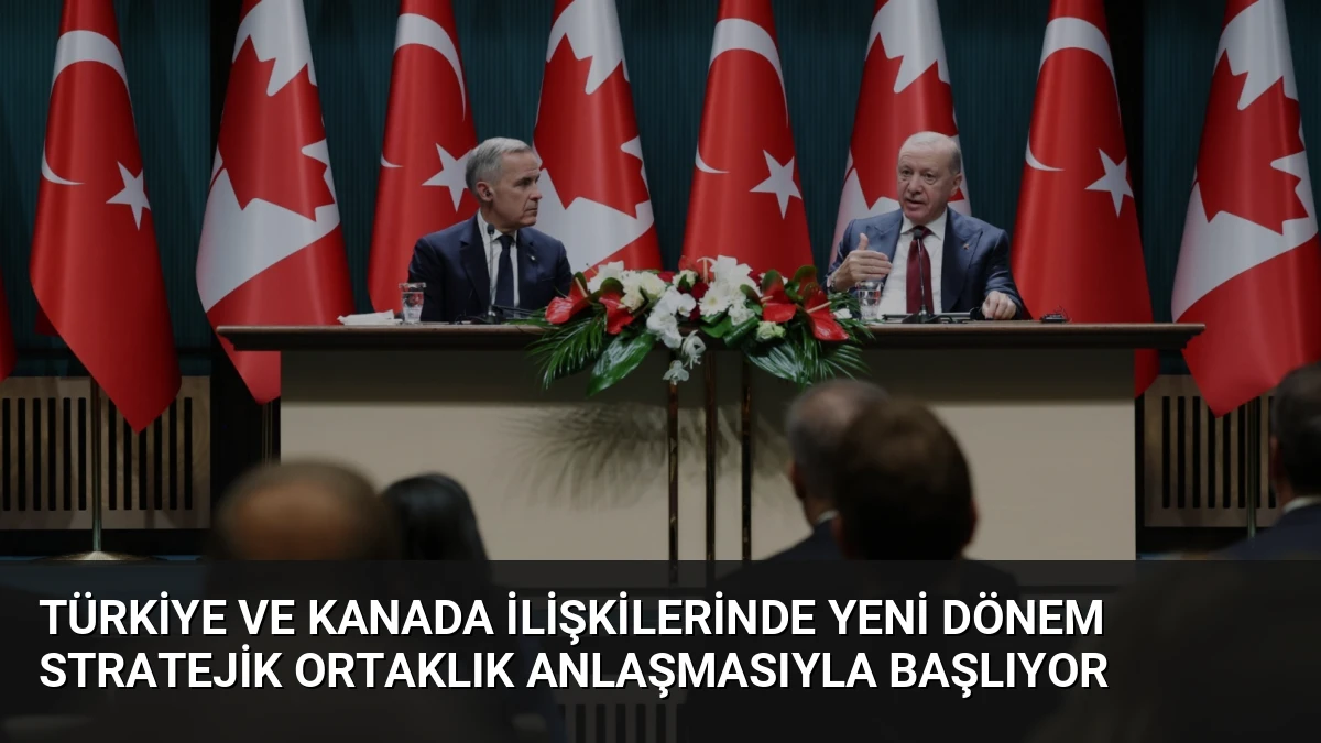 Türkiye ve Kanada İlişkilerinde Yeni Dönem Stratejik Ortaklık Anlaşmasıyla Başlıyor