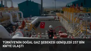 Türkiye’nin Doğal Gaz Şebekesi Genişledi 257 Bin Km’ye Ulaştı