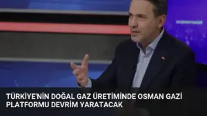 Türkiye’nin Doğal Gaz Üretiminde Osman Gazi Platformu Devrim Yaratacak