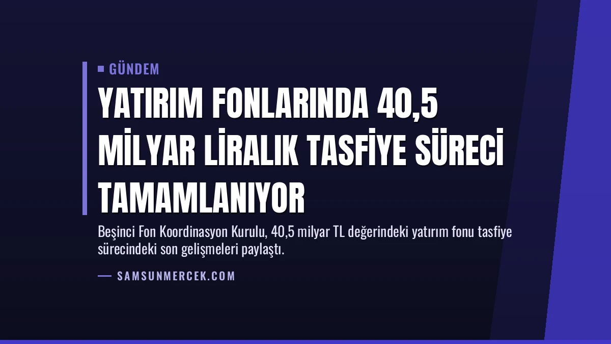 Yatırım fonlarında 40,5 milyar liralık tasfiye süreci tamamlanıyor
